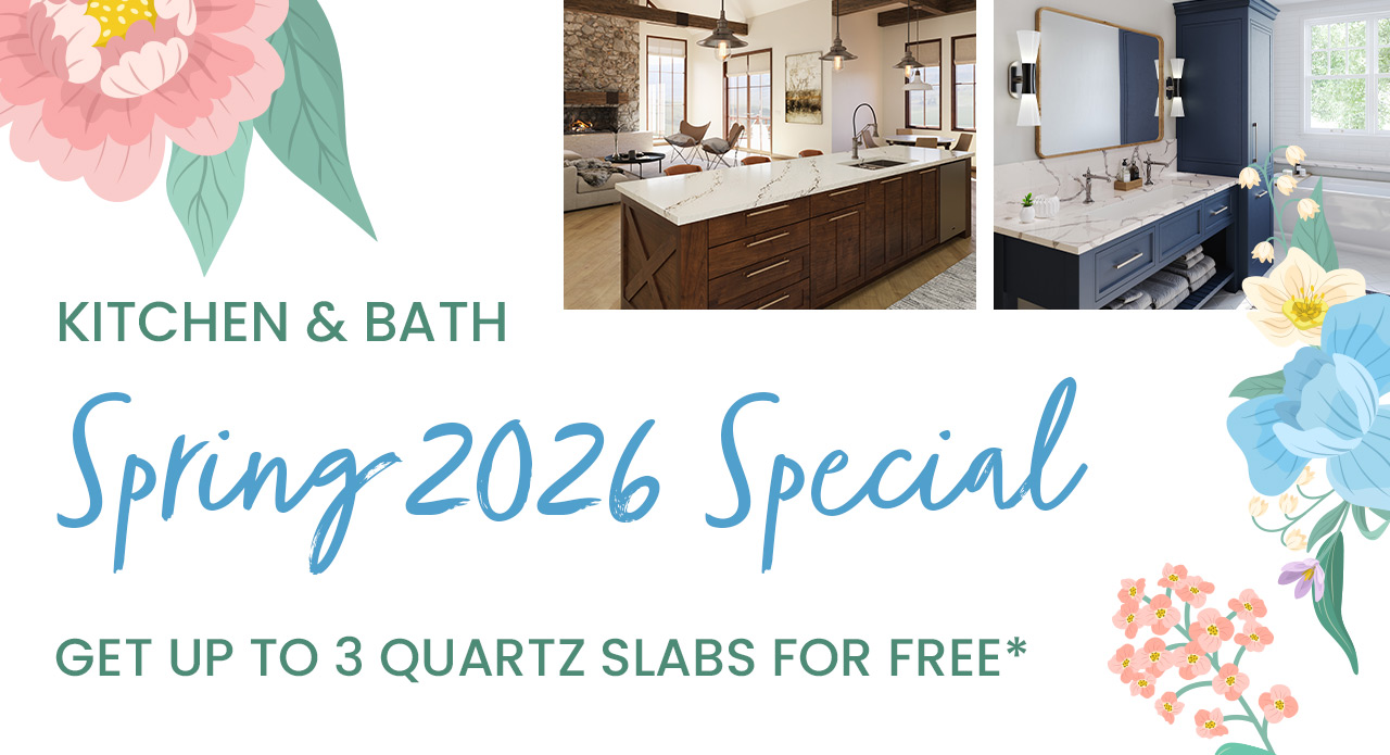 Kitchen Bath Spring Special, up to 3 quartz slabs for free.
